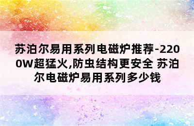 苏泊尔易用系列电磁炉推荐-2200W超猛火,防虫结构更安全 苏泊尔电磁炉易用系列多少钱